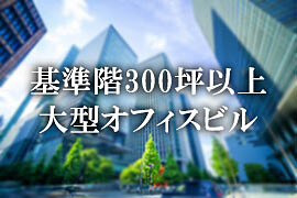 基準階300坪以上の大型オフィスビル